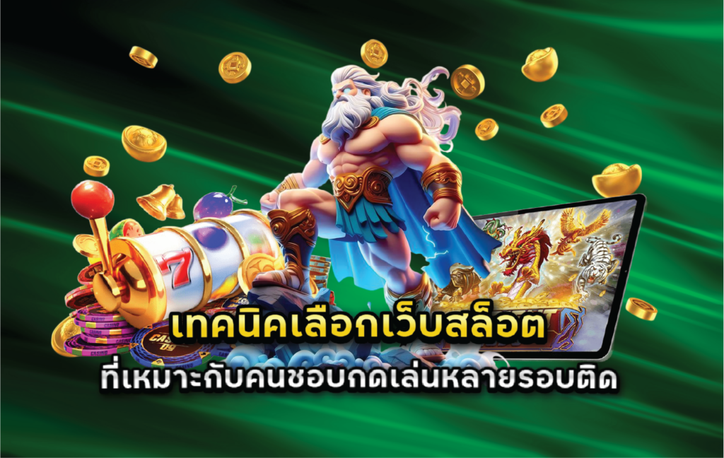 เทคนิคเลือกเว็บสล็อตที่เหมาะกับคนชอบกดเล่นหลายรอบติด